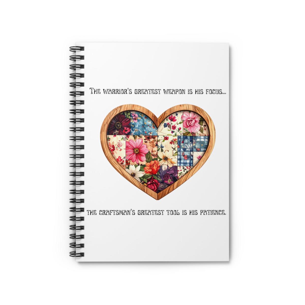 Quilters Heart Spiral Notebook  The warriors greatest weapon is his focus The craftsmans greatest tool is his patience.